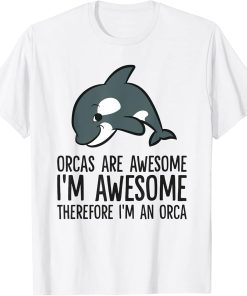 Orcas Are Awesome I"m Awesome Therefore I"m An Orca T-Shirt