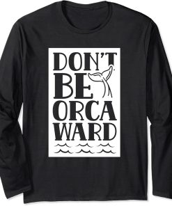 Don"t Be Orcaward Humor Orca Awkward Orcas Long Sleeve T-Shirt