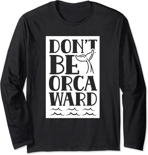 Don"t Be Orcaward Humor Orca Awkward Orcas Long Sleeve T-Shirt